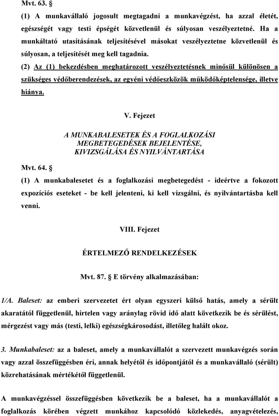 (2) Az (1) bekezdésben meghatározott veszélyeztetésnek minősül különösen a szükséges védőberendezések, az egyéni védőeszközök működőképtelensége, illetve hiánya. V.