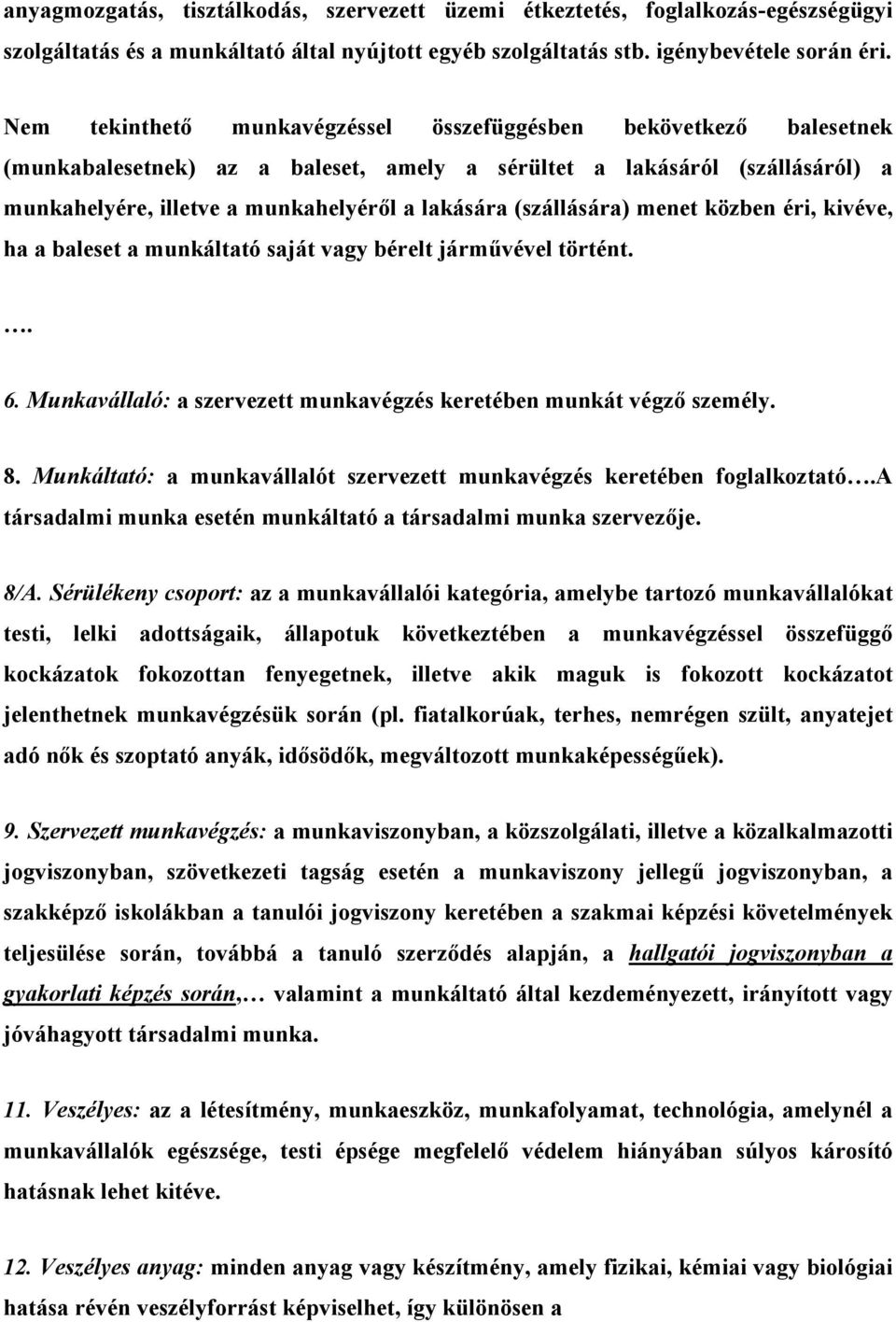 (szállására) menet közben éri, kivéve, ha a baleset a munkáltató saját vagy bérelt járművével történt.. 6. Munkavállaló: a szervezett munkavégzés keretében munkát végző személy. 8.