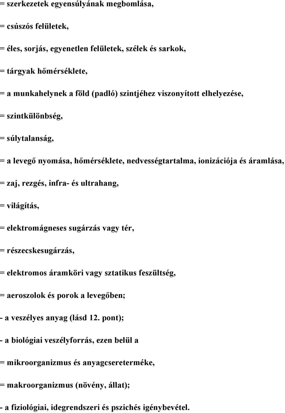 ultrahang, = világítás, = elektromágneses sugárzás vagy tér, = részecskesugárzás, = elektromos áramköri vagy sztatikus feszültség, = aeroszolok és porok a levegőben; - a veszélyes