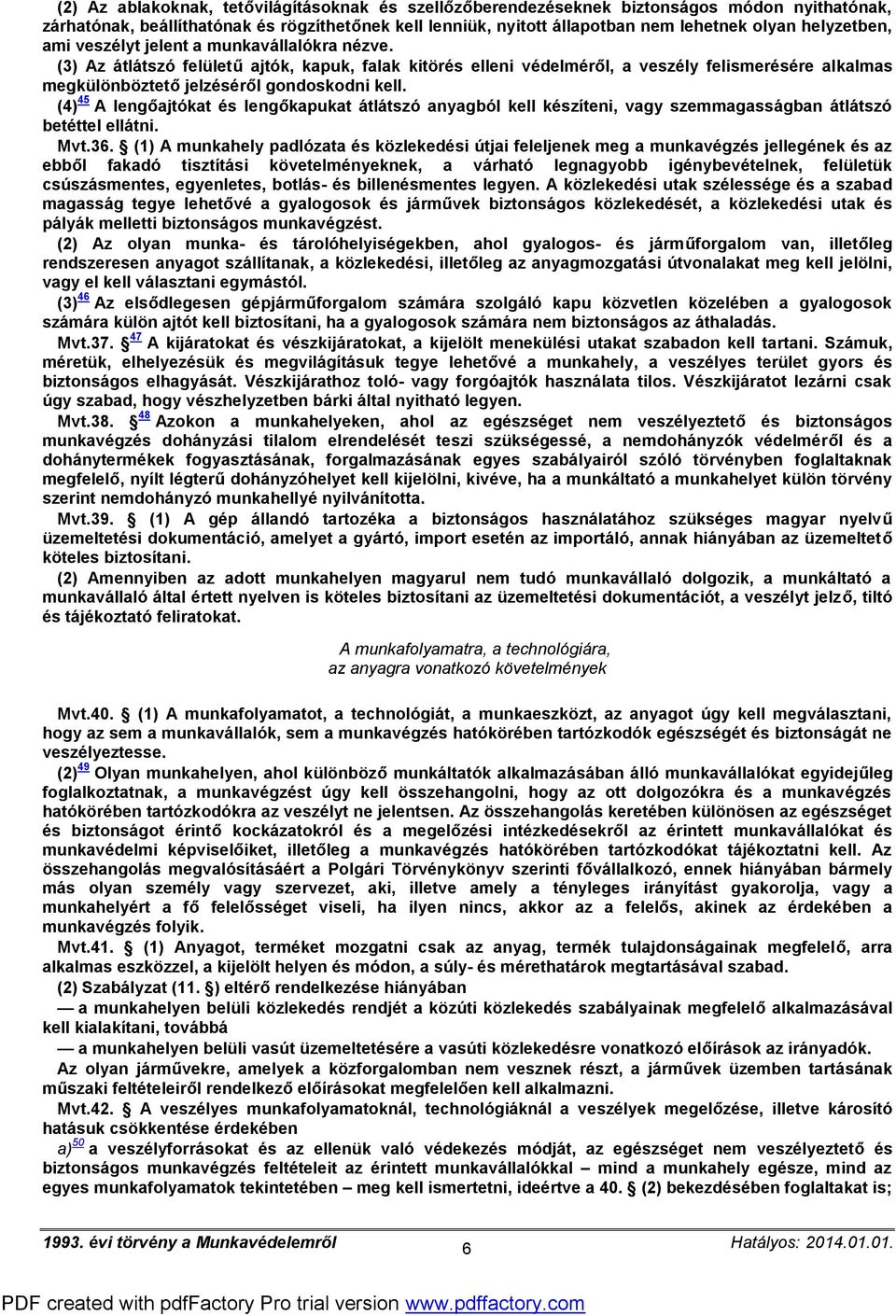 (3) Az átlátszó felületű ajtók, kapuk, falak kitörés elleni védelméről, a veszély felismerésére alkalmas megkülönböztető jelzéséről gondoskodni kell.