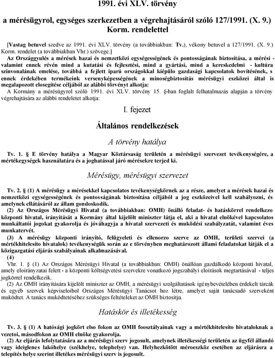 ] Az Országgyulés a mérések hazai és nemzetközi egységességének és pontosságának biztosítása, a mérési - valamint ennek révén mind a kutatási és fejlesztési, mind a gyártási, mind a kereskedelmi -