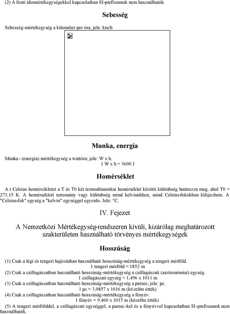 1 W x h = 3600 J Homérséklet A t Celsius homérsékletet a T és T0 két termodinamikai homérséklet közötti különbség határozza meg, ahol T0 = 273,15 K.