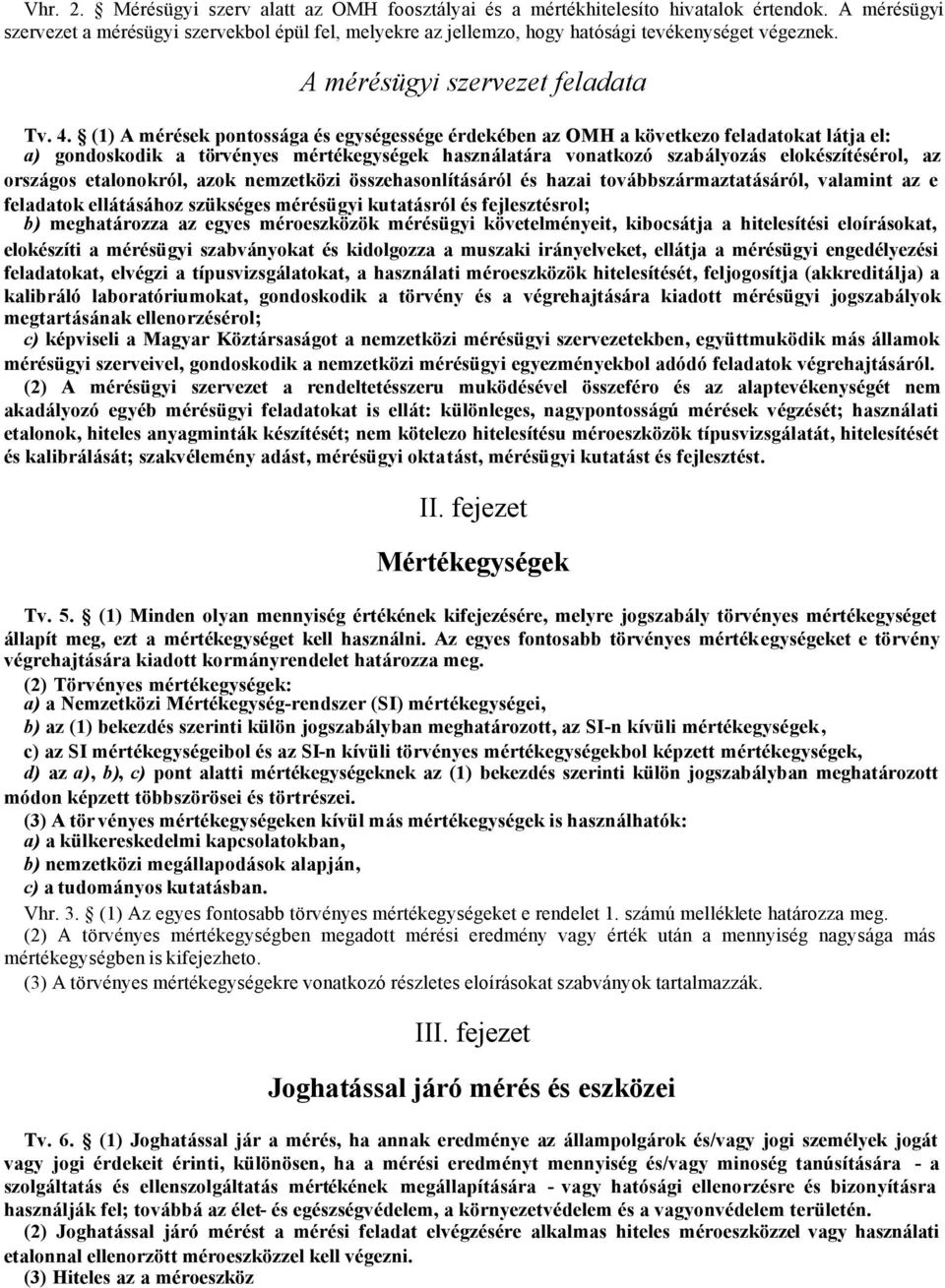 (1) A mérések pontossága és egységessége érdekében az OMH a következo feladatokat látja el: a) gondoskodik a törvényes mértékegységek használatára vonatkozó szabályozás elokészítésérol, az országos