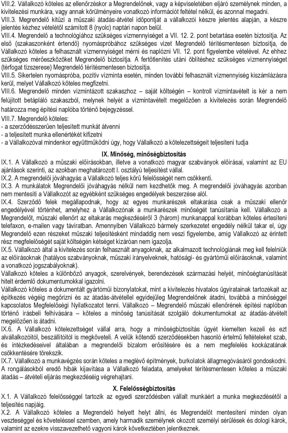 megadni. VIII.3. Megrendelő kitűzi a műszaki átadás-átvétel időpontját a vállalkozói készre jelentés alapján, a készre jelentés kézhez vételétől számított 8 (nyolc) naptári napon belül. VIII.4.
