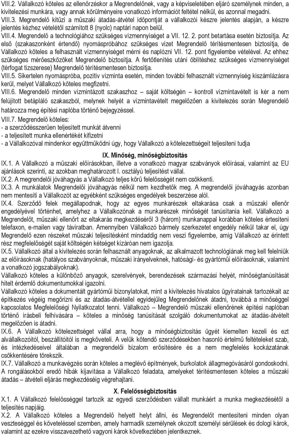 megadni. VIII.3. Megrendelő kitűzi a műszaki átadás-átvétel időpontját a vállalkozói készre jelentés alapján, a készre jelentés kézhez vételétől számított 8 (nyolc) naptári napon belül. VIII.4.