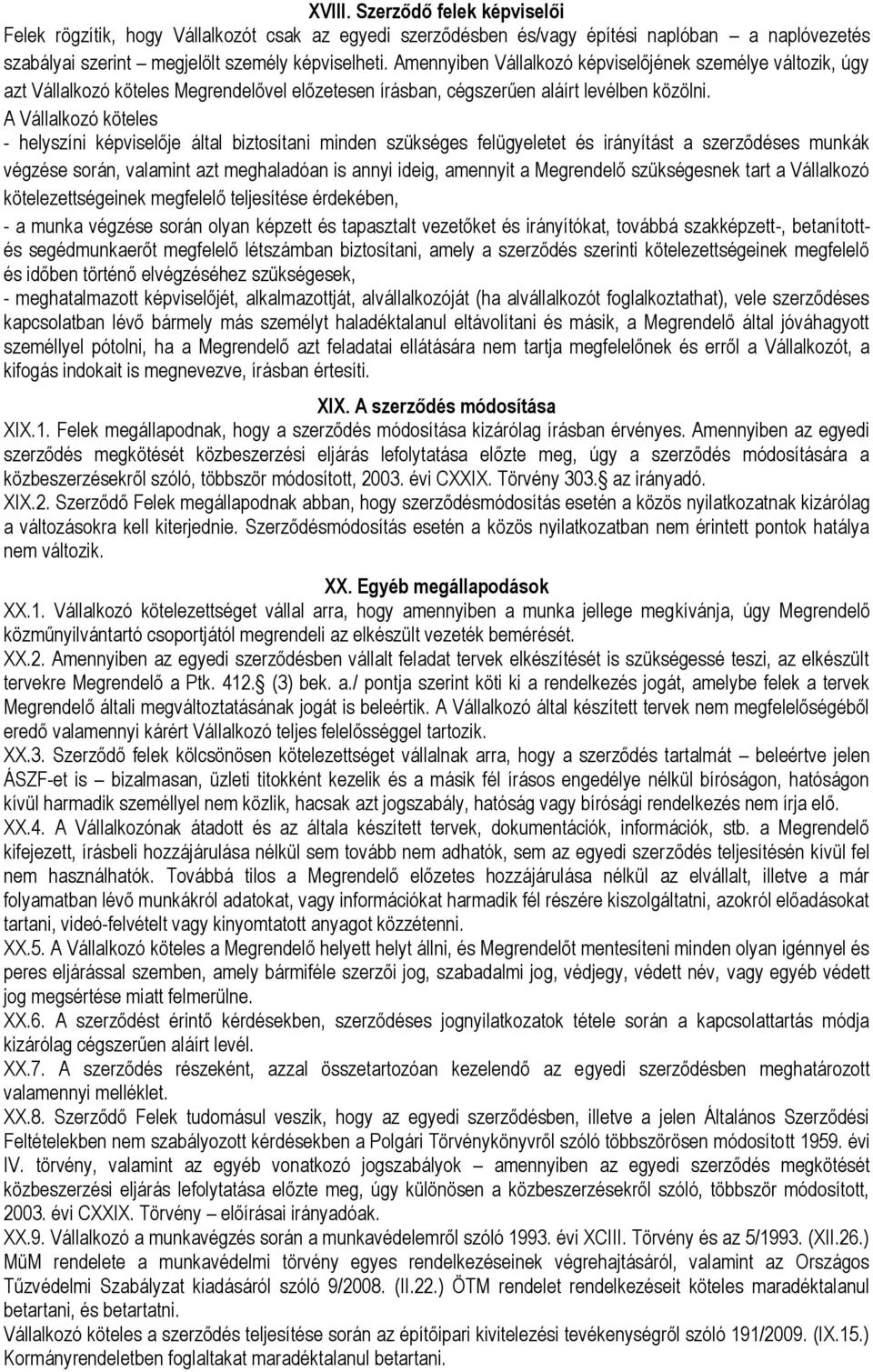 A Vállalkozó köteles - helyszíni képviselője által biztosítani minden szükséges felügyeletet és irányítást a szerződéses munkák végzése során, valamint azt meghaladóan is annyi ideig, amennyit a