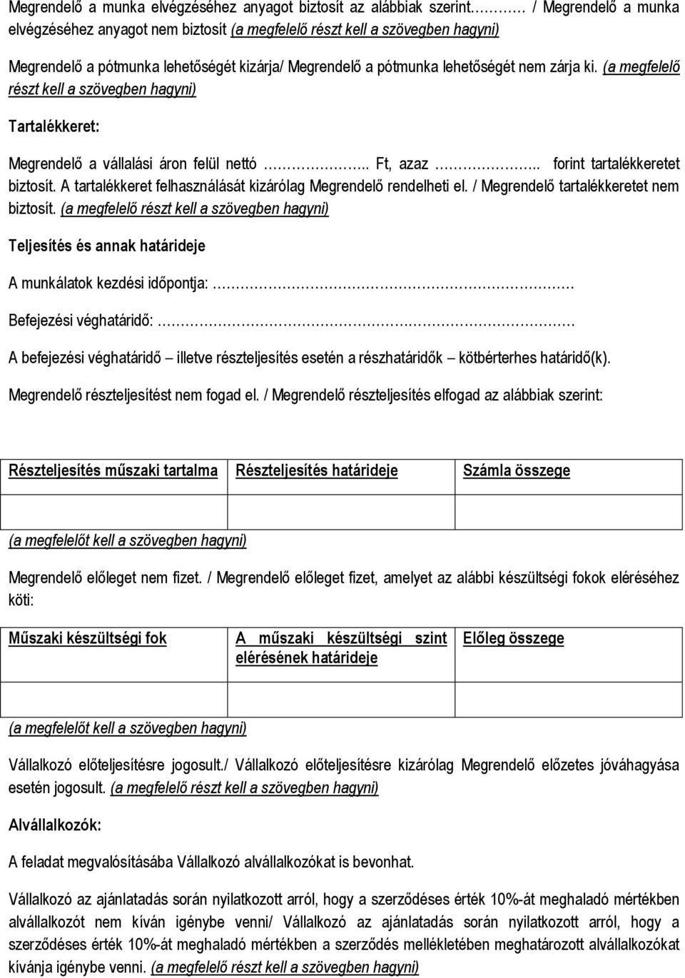 . forint tartalékkeretet biztosít. A tartalékkeret felhasználását kizárólag Megrendelő rendelheti el. / Megrendelő tartalékkeretet nem biztosít.