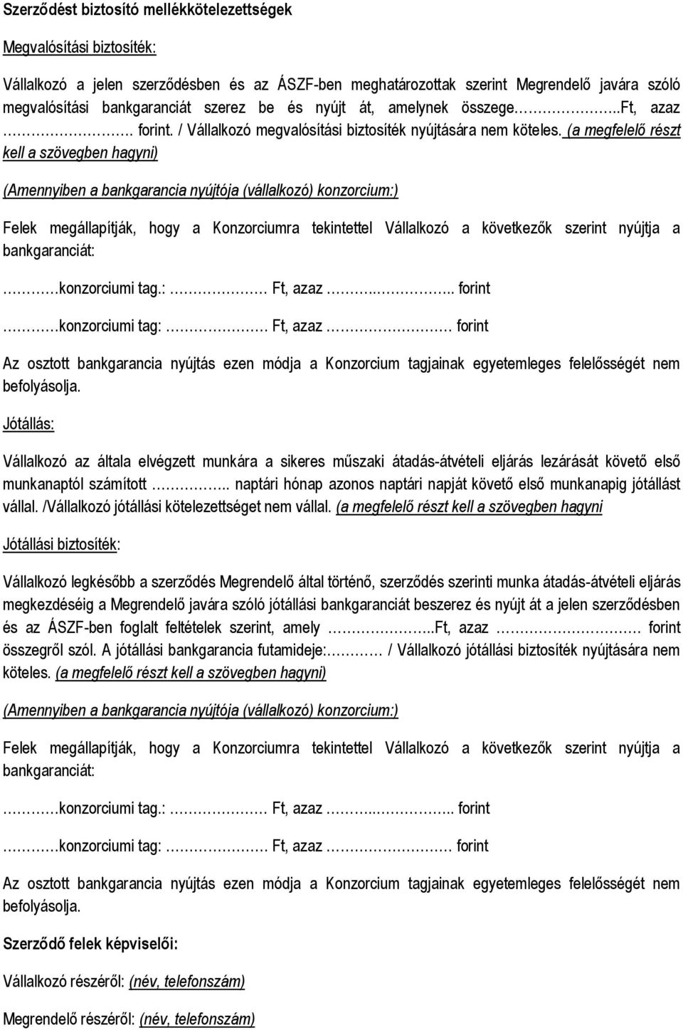 (a megfelelő részt kell a szövegben hagyni) (Amennyiben a bankgarancia nyújtója (vállalkozó) konzorcium:) Felek megállapítják, hogy a Konzorciumra tekintettel Vállalkozó a következők szerint nyújtja