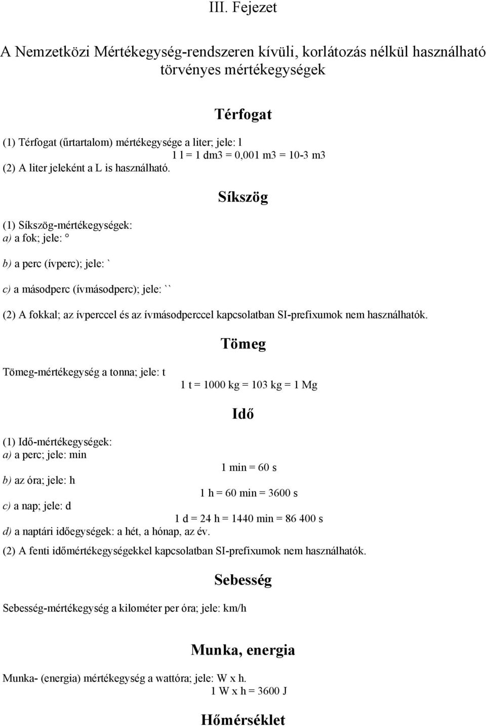 (1) Síkszög-mértékegységek: a) a fok; jele: b) a perc (ívperc); jele: ` c) a másodperc (ívmásodperc); jele: `` Síkszög (2) A fokkal; az ívperccel és az ívmásodperccel kapcsolatban SI-prefixumok nem