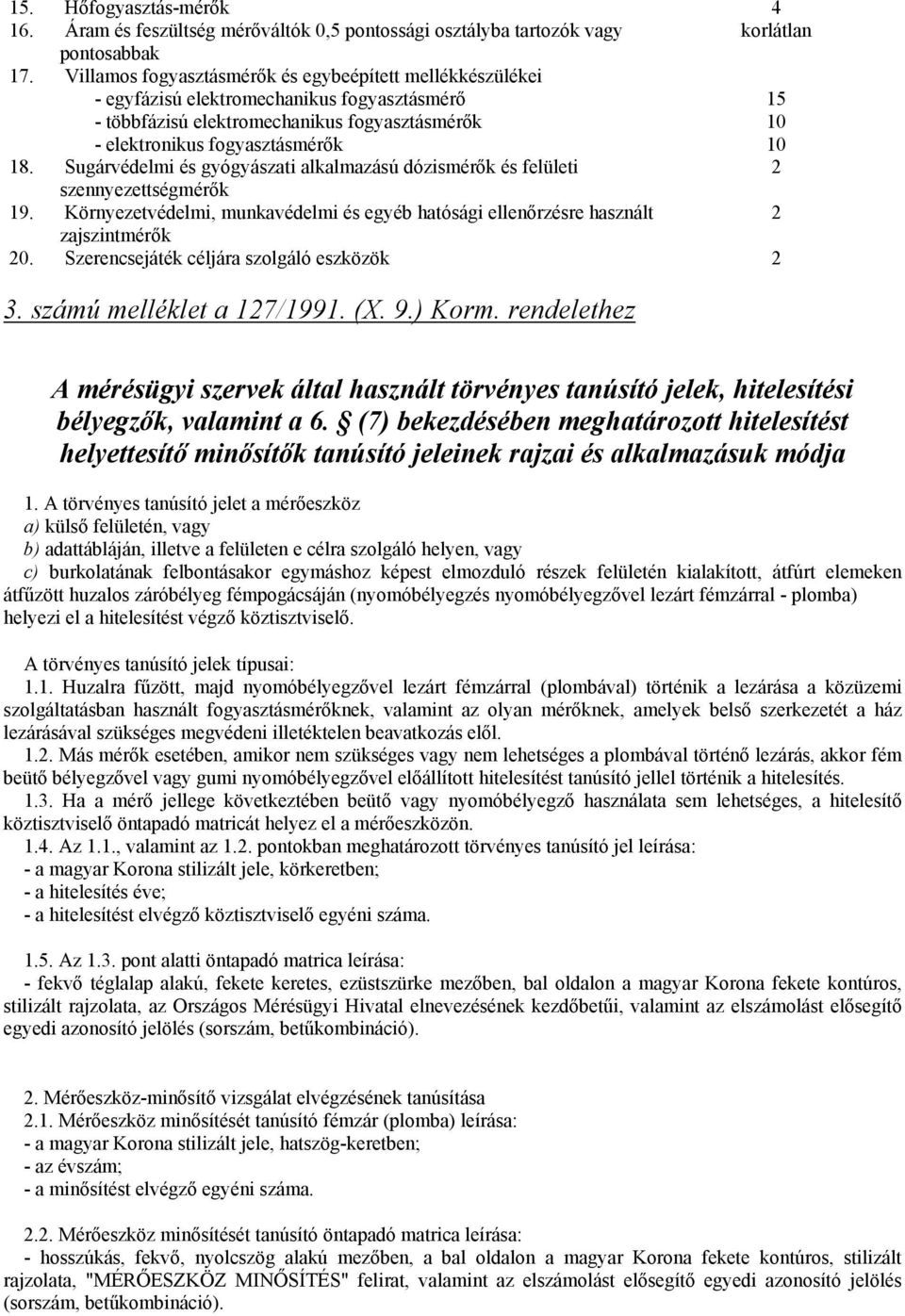 Sugárvédelmi és gyógyászati alkalmazású dózismérők és felületi 2 szennyezettségmérők 19. Környezetvédelmi, munkavédelmi és egyéb hatósági ellenőrzésre használt 2 zajszintmérők 20.