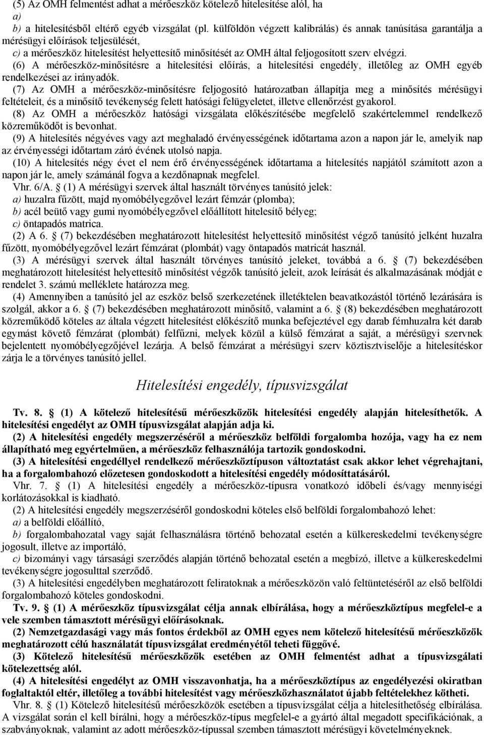 (6) A mérőeszköz-minősítésre a hitelesítési előírás, a hitelesítési engedély, illetőleg az OMH egyéb rendelkezései az irányadók.