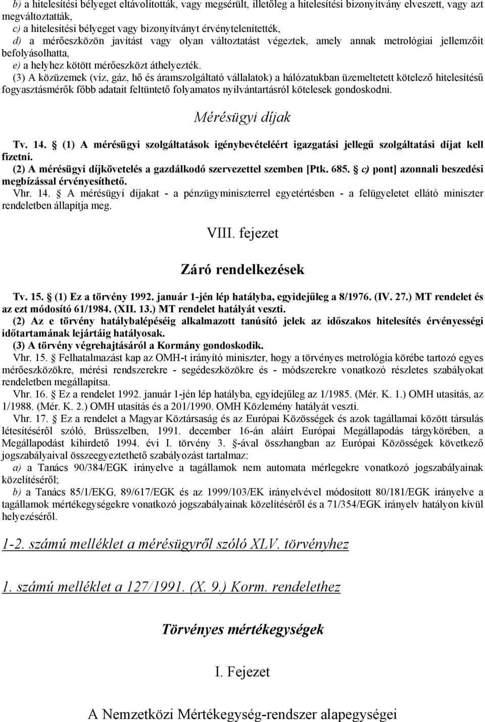 (3) A közüzemek (víz, gáz, hő és áramszolgáltató vállalatok) a hálózatukban üzemeltetett kötelező hitelesítésű fogyasztásmérők főbb adatait feltüntető folyamatos nyilvántartásról kötelesek