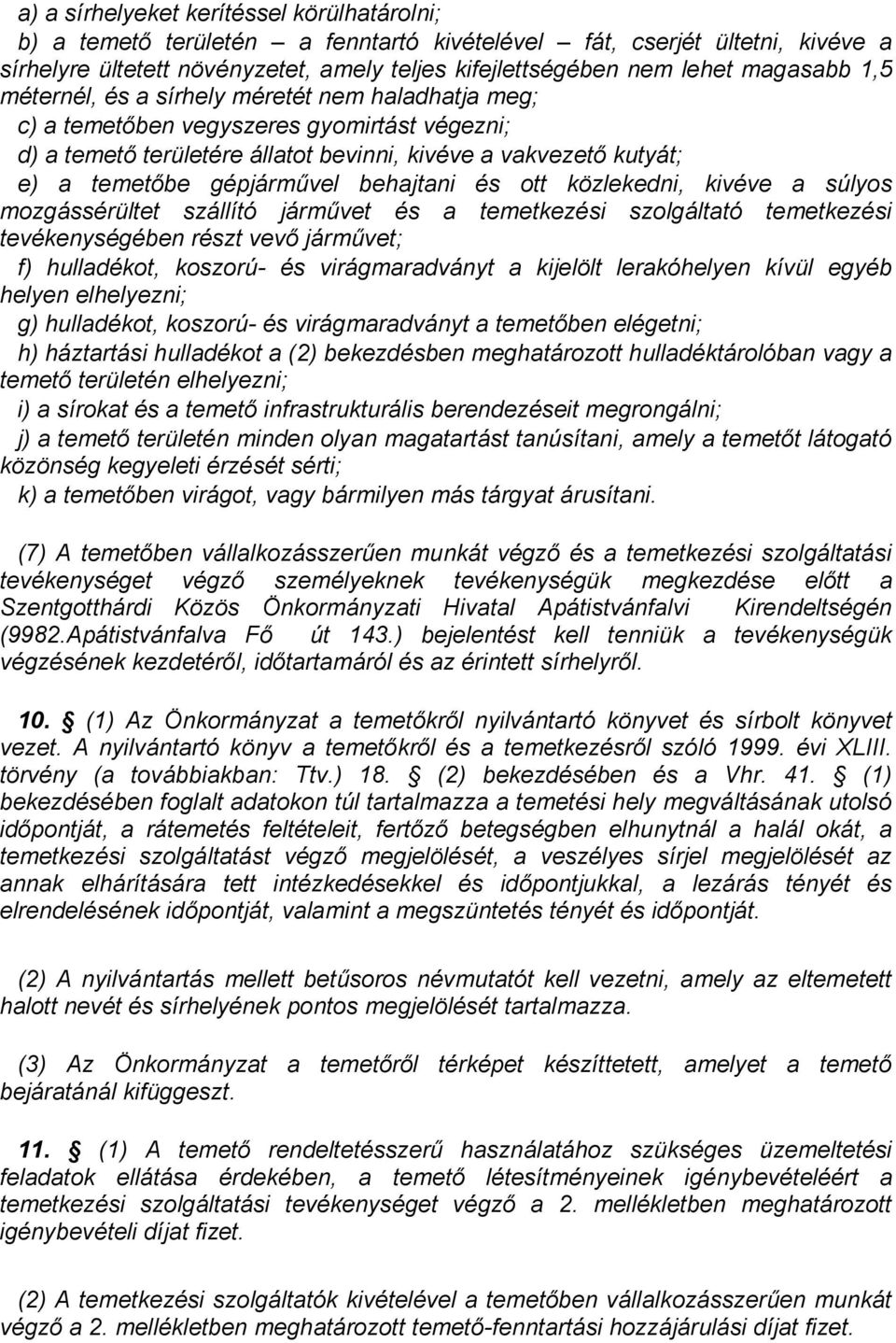 gépjárművel behajtani és ott közlekedni, kivéve a súlyos mozgássérültet szállító járművet és a temetkezési szolgáltató temetkezési tevékenységében részt vevő járművet; f) hulladékot, koszorú- és