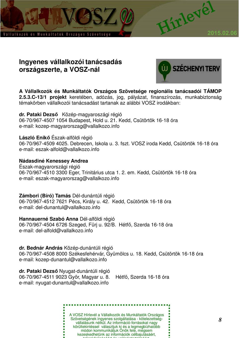 Pataki Dezső Közép-magyaroszági régió 06-70/967-4507 1054 Budapest, Hold u. 21. Kedd, Csütörtök 16-18 óra e-mail: kozep-magyarorszag@vallalkozo.