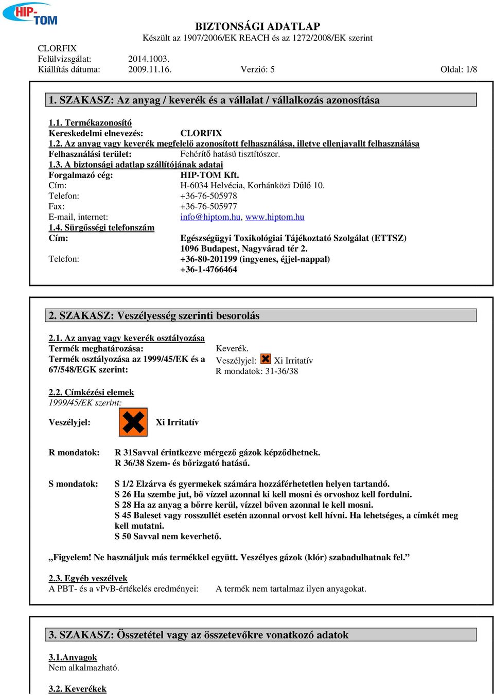 hiptom.hu 1.4. Sürgősségi telefonszám Cím: Telefon: Egészségügyi Toxikológiai Tájékoztató Szolgálat (ETTSZ) 1096 Budapest, Nagyvárad tér 2. +36-80-201199 (ingyenes, éjjel-nappal) +36-1-4766464 2.