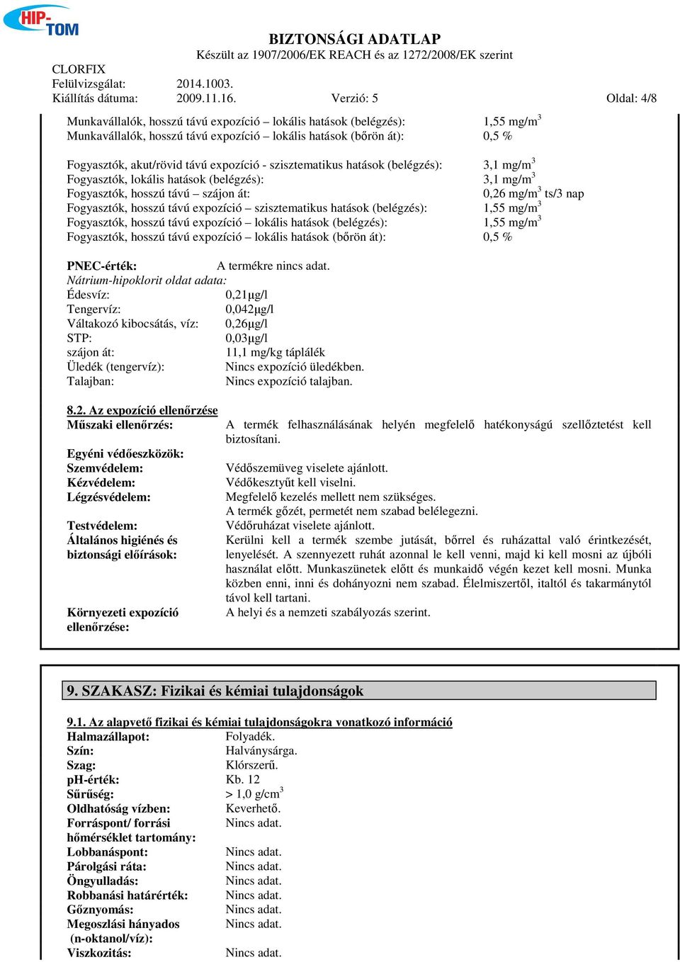 expozíció - szisztematikus hatások (belégzés): 3,1 mg/m 3 Fogyasztók, lokális hatások (belégzés): 3,1 mg/m 3 Fogyasztók, hosszú távú szájon át: 0,26 mg/m 3 ts/3 nap Fogyasztók, hosszú távú expozíció