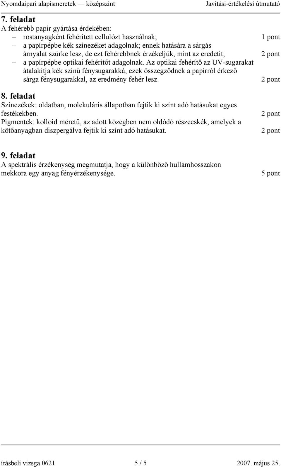 Az optikai fehérítő az UV-sugarakat átalakítja kék színű fénysugarakká, ezek összegződnek a papírról érkező sárga fénysugarakkal, az eredmény fehér lesz. 8.