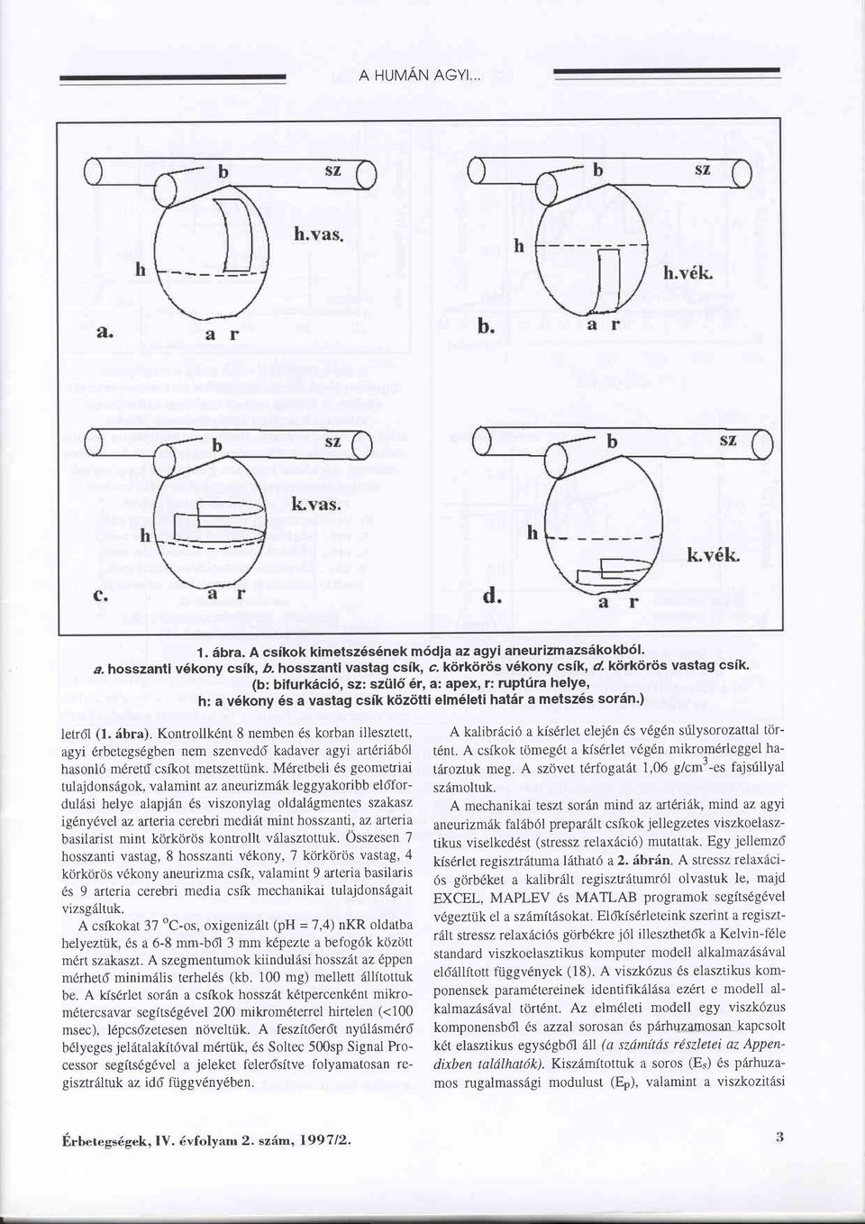 Kontrollkdnt 8 nemben 6s korban illesztett, agyi 6rbetegsd.gbenem szenvedd kadaver agyi art6riäbdl hasonld mdretri csfkot metszettünk.