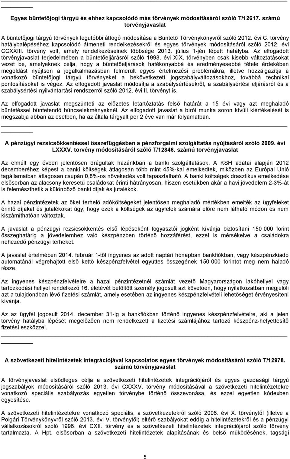törvény hatálybalépéséhez kapcsolódó átmeneti rendelkezésekről és egyes törvények módosításáról szóló 2012. évi CCXXIII. törvény volt, amely rendelkezéseinek többsége 2013.
