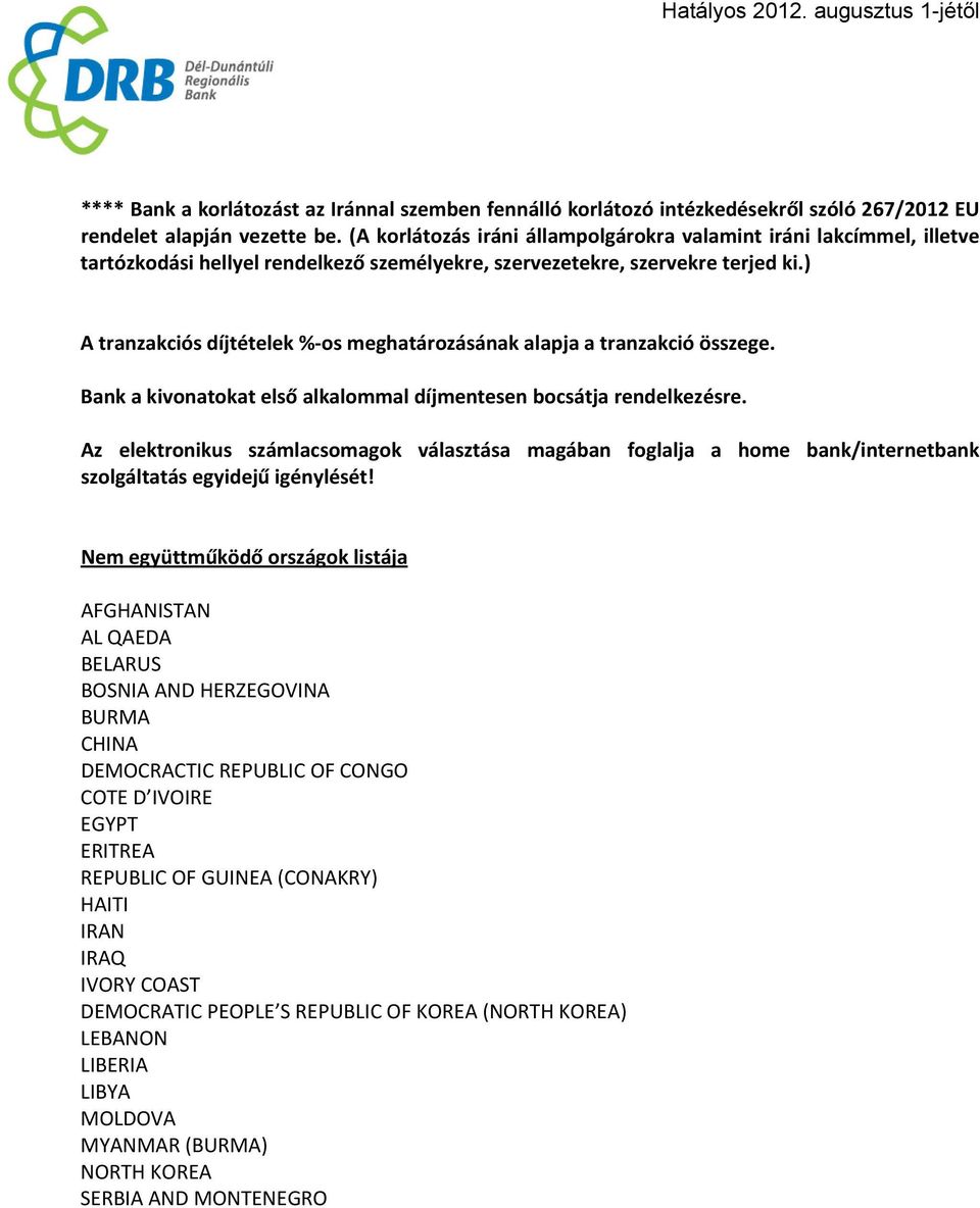 ) A tranzakciós díjtételek % os meghatározásának alapja a tranzakció összege. Bank a kivonatokat első alkalommal díjmentesen bocsátja rendelkezésre.