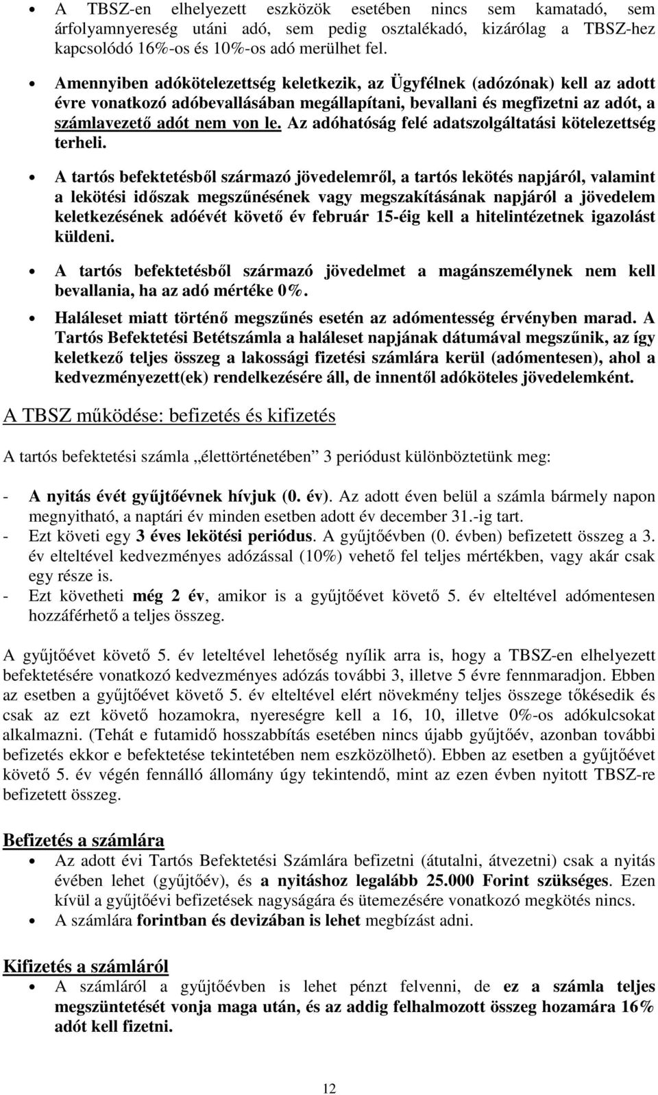 Az adóhatóság felé adatszolgáltatási kötelezettség terheli.