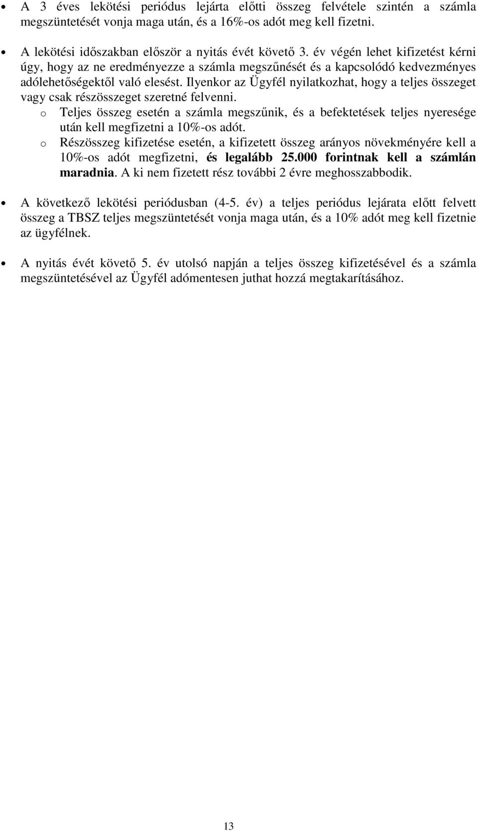 Ilyenkor az Ügyfél nyilatkozhat, hogy a teljes összeget vagy csak részösszeget szeretné felvenni.