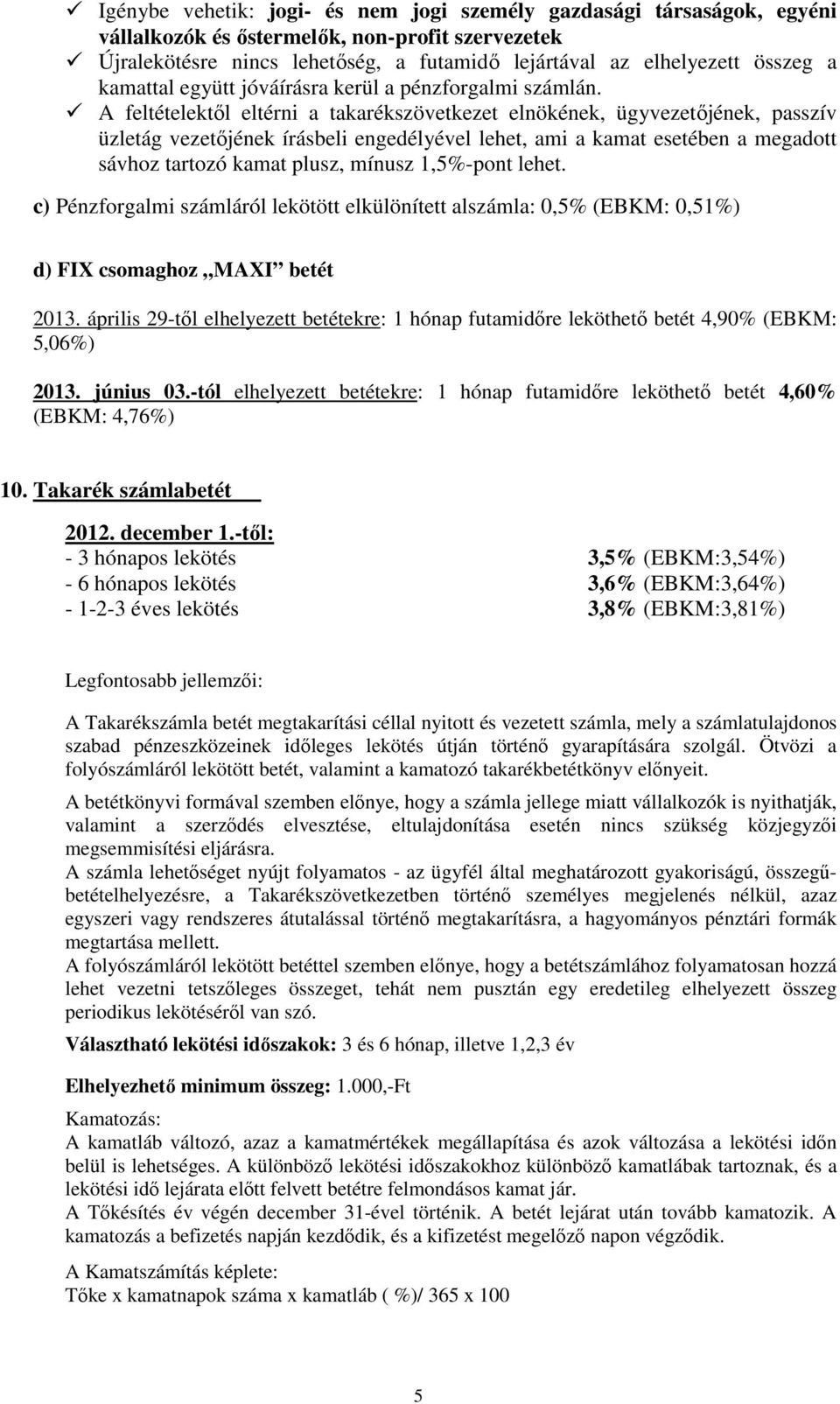 A feltételektől eltérni a takarékszövetkezet elnökének, ügyvezetőjének, passzív üzletág vezetőjének írásbeli engedélyével lehet, ami a kamat esetében a megadott sávhoz tartozó kamat plusz, mínusz