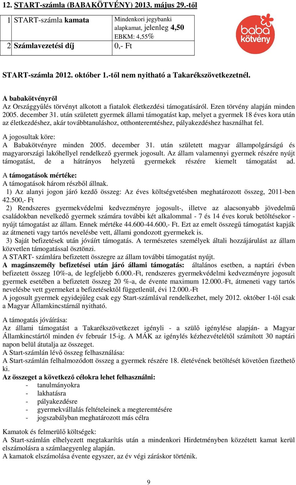 után született gyermek állami támogatást kap, melyet a gyermek 18 éves kora után az életkezdéshez, akár továbbtanuláshoz, otthonteremtéshez, pályakezdéshez használhat fel.