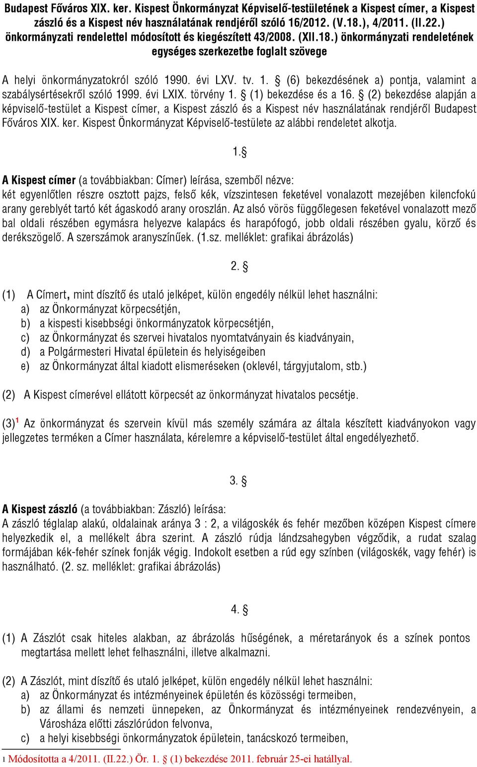 90. évi LXV. tv. 1. (6) bekezdésének a) pontja, valamint a szabálysértésekről szóló 1999. évi LXIX. törvény 1. (1) bekezdése és a 16.