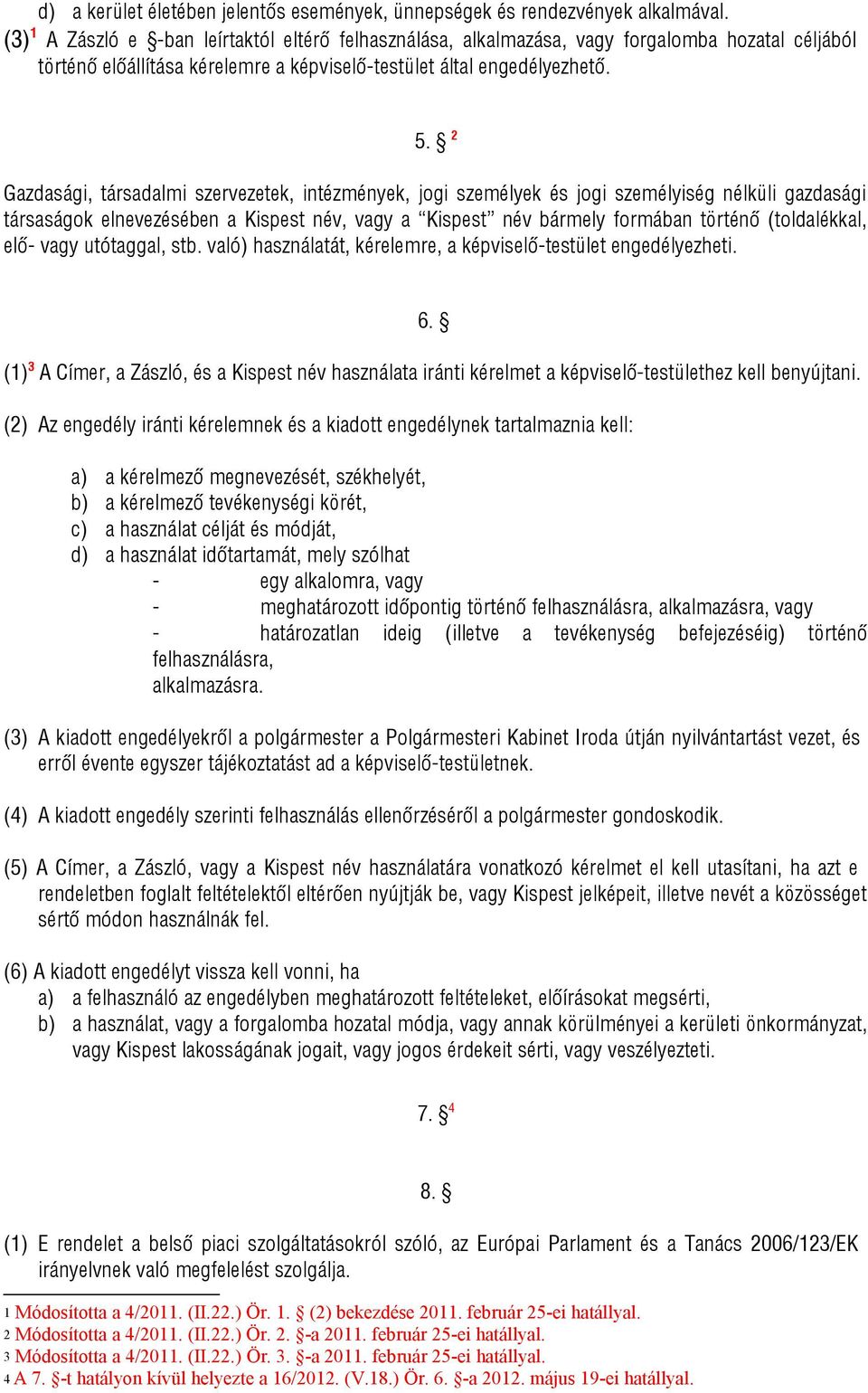 2 Gazdasági, társadalmi szervezetek, intézmények, jogi személyek és jogi személyiség nélküli gazdasági társaságok elnevezésében a Kispest név, vagy a Kispest név bármely formában történő