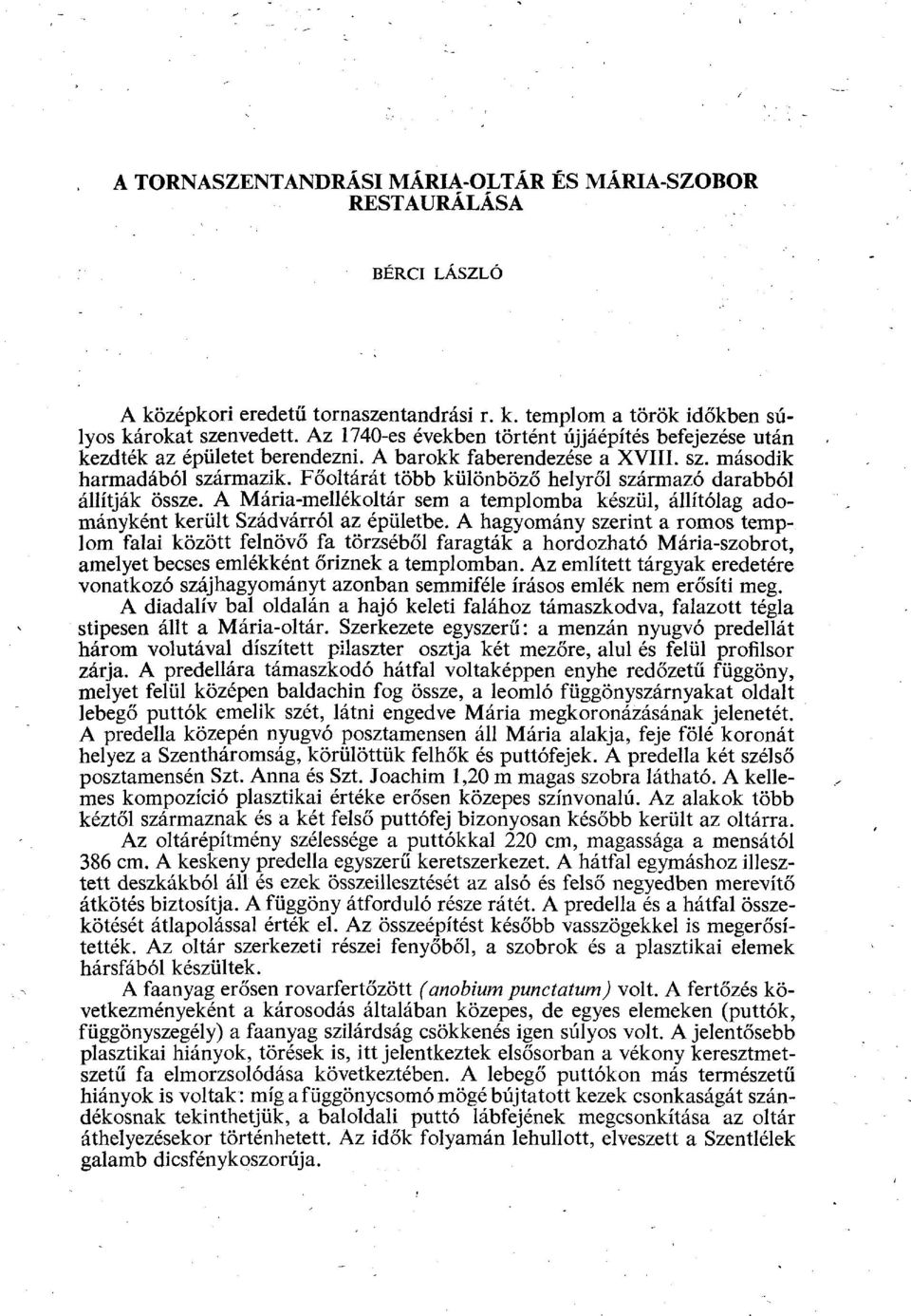 Főoltárát több különböző helyről származó darabból állítják össze. A Mária-mellékoltár sem a templomba készül, állítólag adományként került Szádvárról az épületbe.