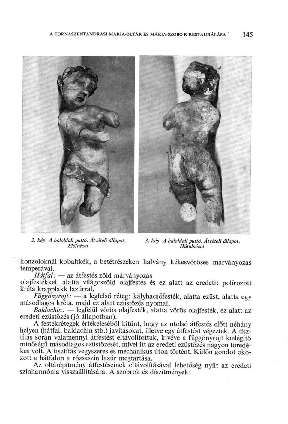 Hátfal: az átfestés zöld márványozás olajfestékkel, alatta világoszöld olajfestés és ez alatt az eredeti: polírozott kréta krapplakk lazúrral, Függönyrojt: a legfelső réteg: kályhacsőfesték, alatta