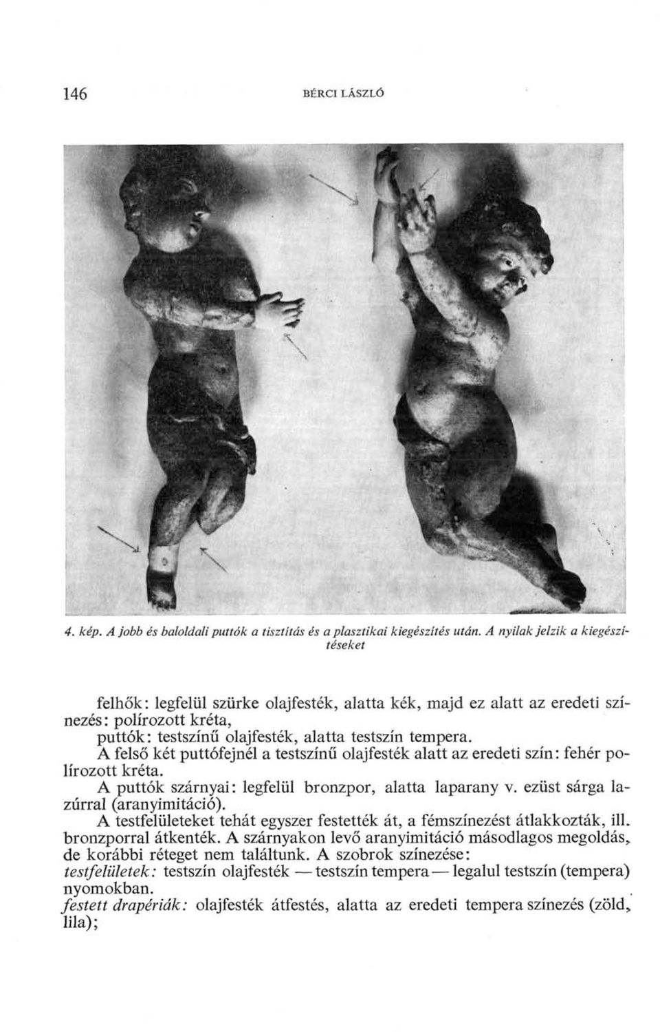 A felső két puttófejnél a testszínű olajfesték alatt az eredeti szín: fehér polírozott kréta. A puttók szárnyai: legfelül bronzpor, alatta laparany v. ezüst sárga lazúrral (aranyimitáció).
