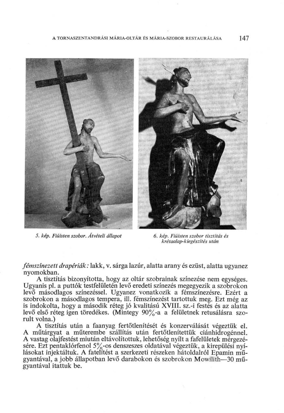 a puttók testfelületén levő eredeti színezés megegyezik a szobrokon levő másodlagos színezéssel. Ugyanez vonatkozik a fémszínezésre. Ezért a szobrokon a másodlagos tempera, ill.