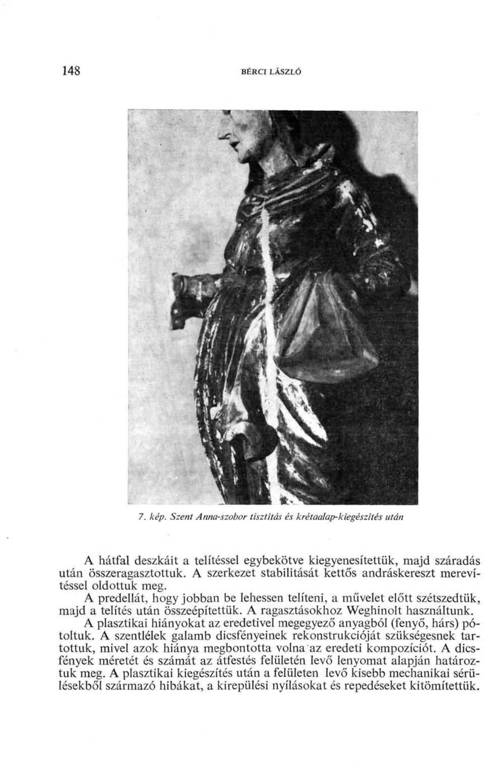 A ragasztásokhoz Weghinolt használtunk. A plasztikai hiányokat az eredetivel megegyező anyagból (fenyő, hárs) pótoltuk.