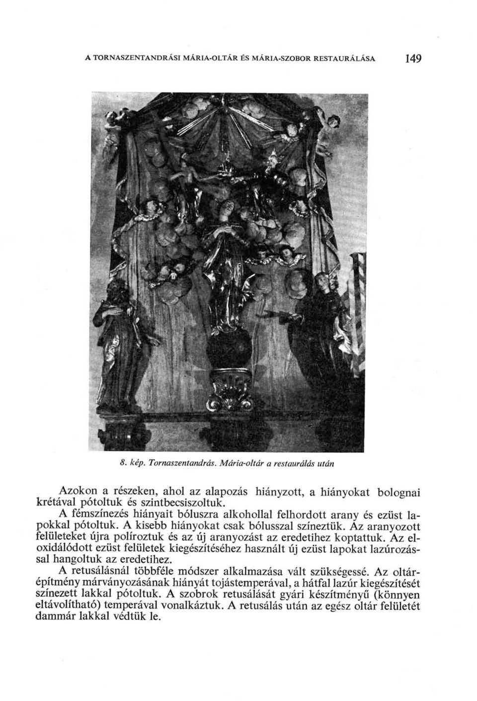 A fémszínezés hiányait bóluszra alkohollal felhordott arany és ezüst lapokkal pótoltuk. A kisebb hiányokat csak bólusszal színeztük.