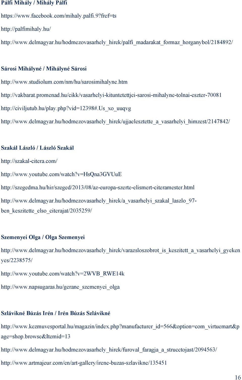 hu/cikk/vasarhelyi-kituntetettjei-sarosi-mihalyne-tolnai-eszter-70081 http://civiljutub.hu/play.php?vid=12398#.us_xo_uuqvg http://www.delmagyar.