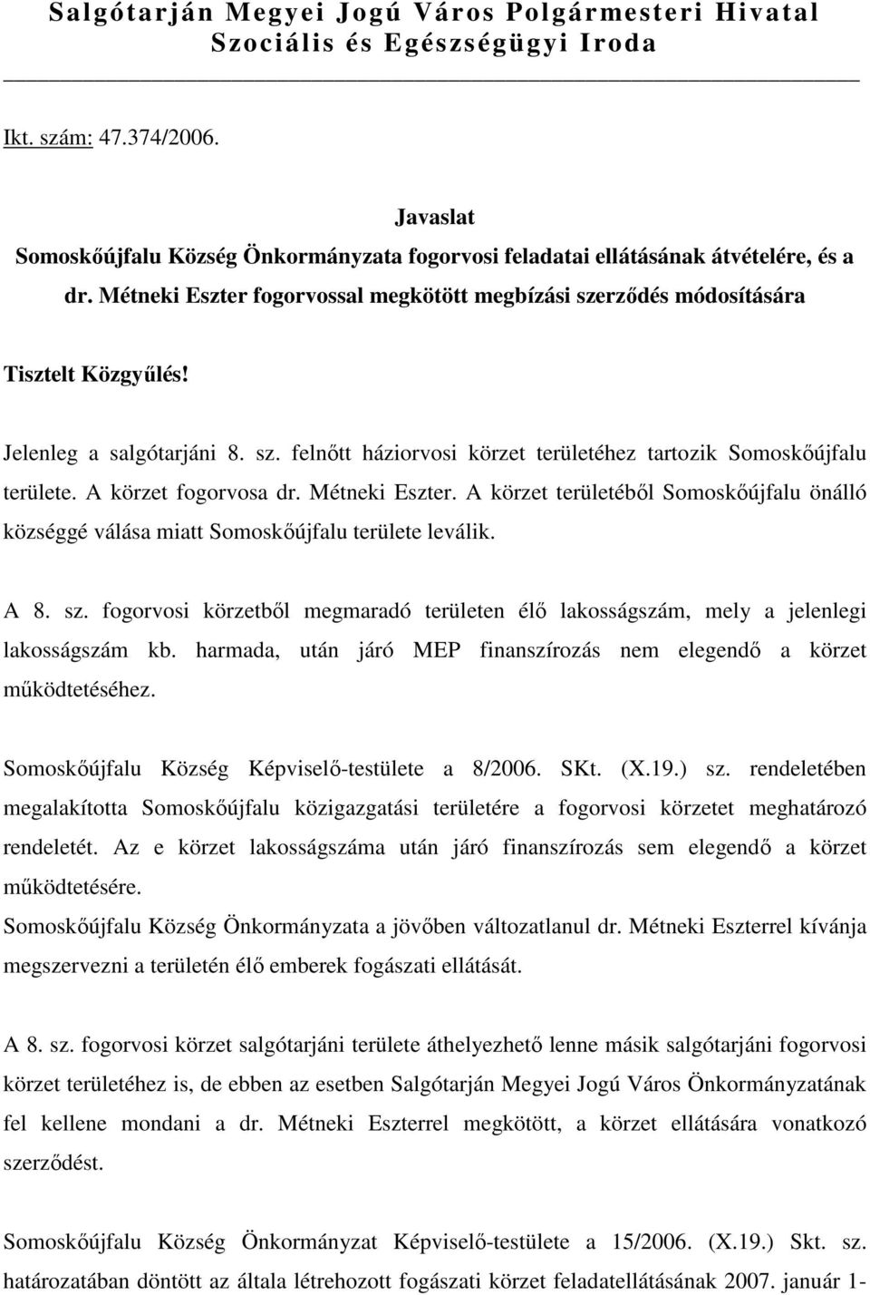 Jelenleg a salgótarjáni 8. sz. felnıtt háziorvosi körzet területéhez tartozik Somoskıújfalu területe. A körzet fogorvosa dr. Métneki Eszter.