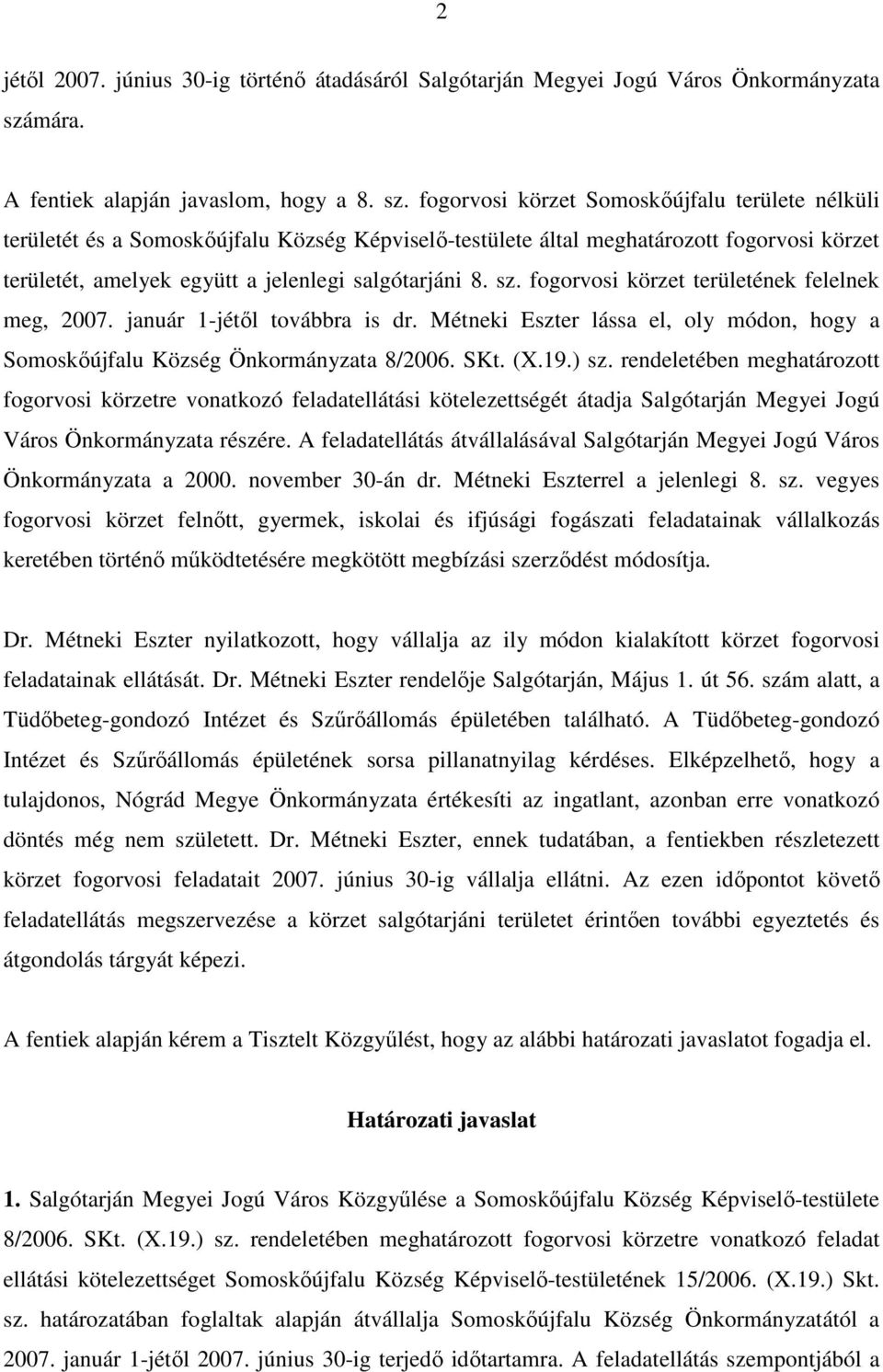 fogorvosi körzet Somoskıújfalu területe nélküli területét és a Somoskıújfalu Község Képviselı-testülete által meghatározott fogorvosi körzet területét, amelyek együtt a jelenlegi salgótarjáni 8. sz.