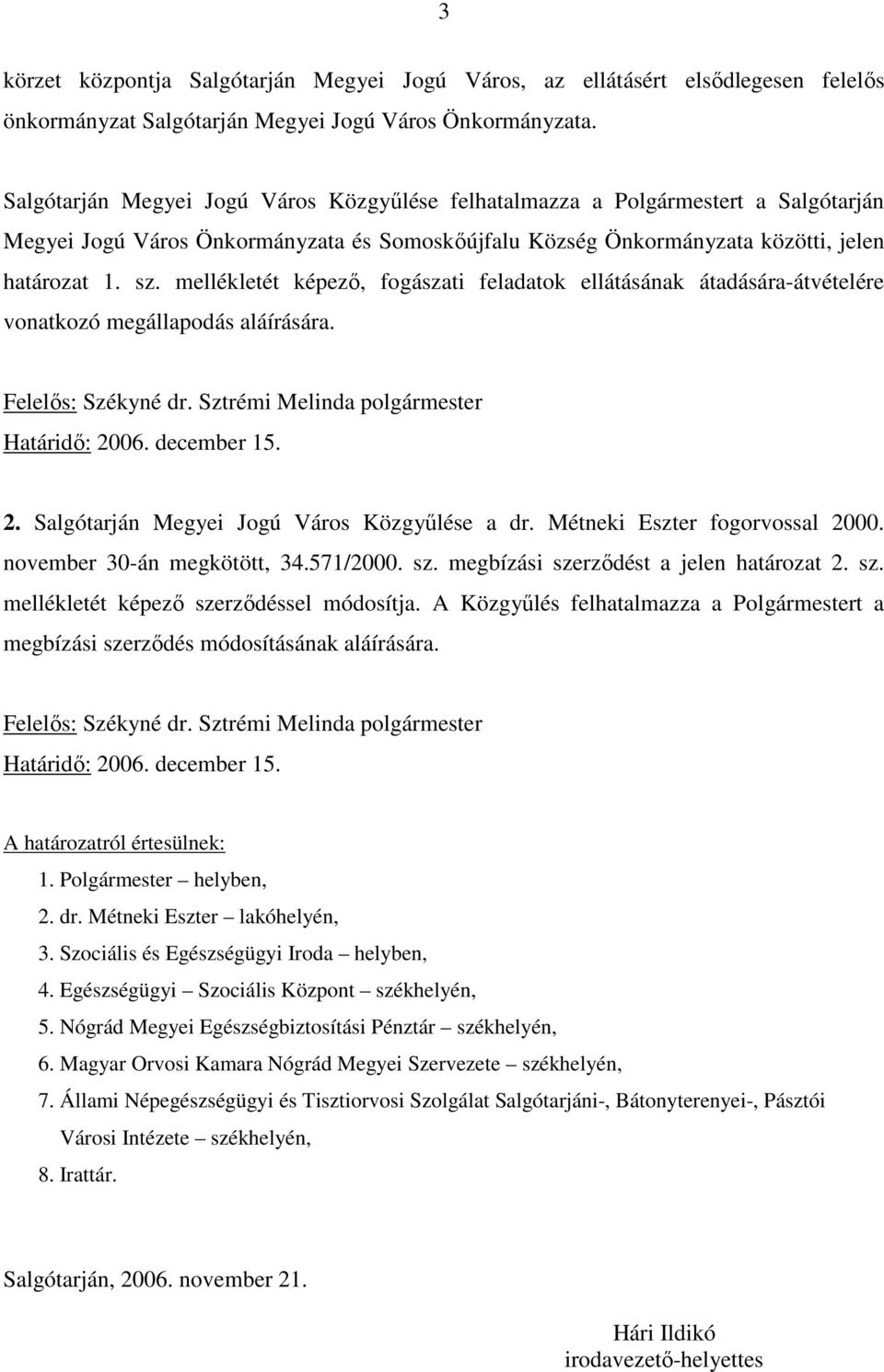 mellékletét képezı, fogászati feladatok ellátásának átadására-átvételére vonatkozó megállapodás aláírására. Felelıs: Székyné dr. Sztrémi Melinda polgármester Határidı: 20