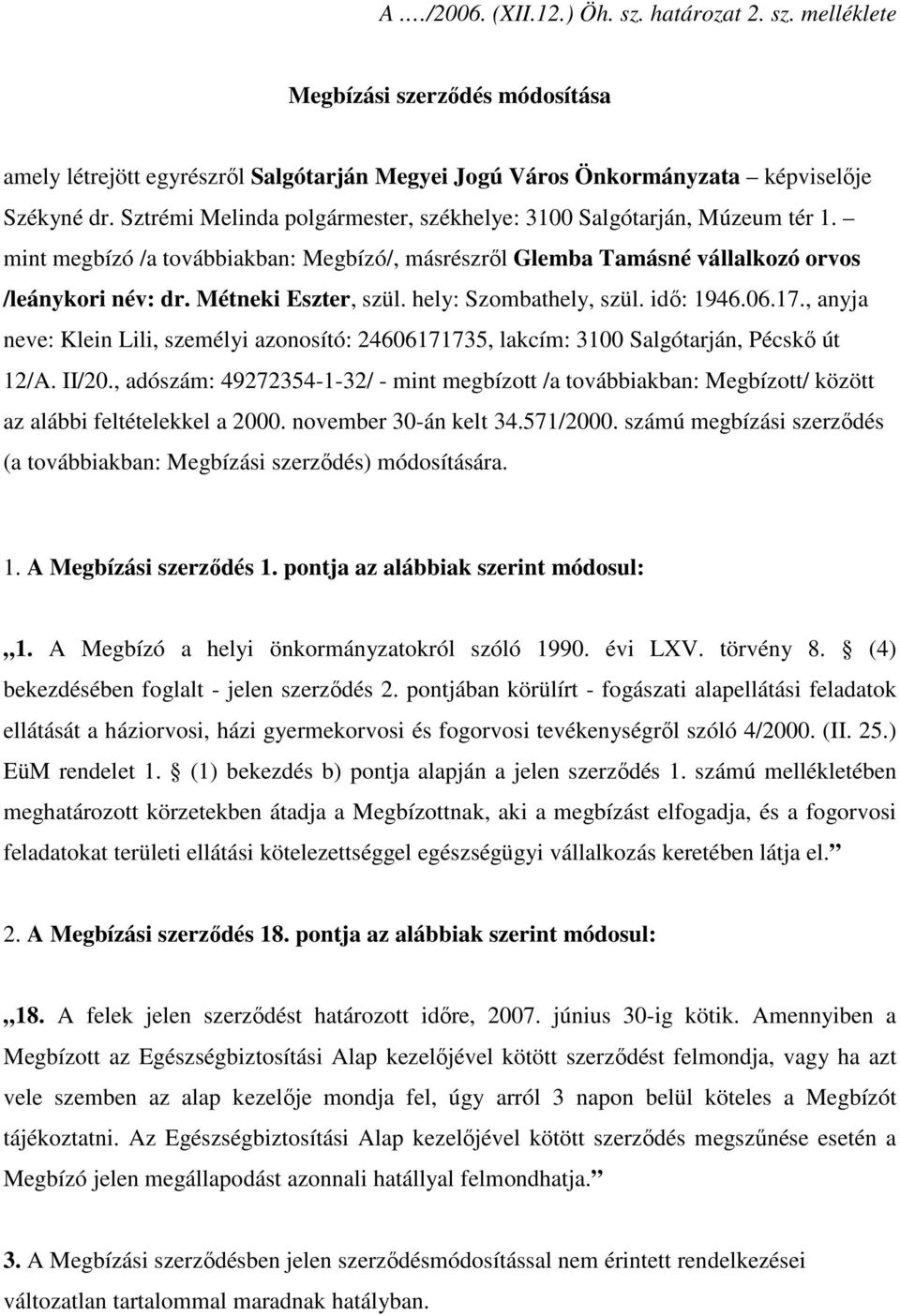 hely: Szombathely, szül. idı: 1946.06.17., anyja neve: Klein Lili, személyi azonosító: 24606171735, lakcím: 3100 Salgótarján, Pécskı út 12/A. II/20.