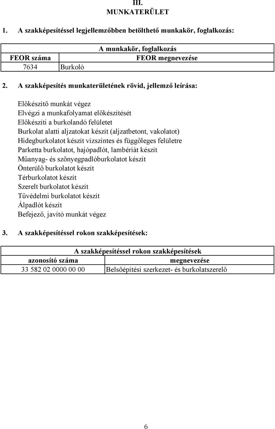 (aljzatbetont, vakolatot) Hidegburkolatot készít vízszintes és függőleges felületre Parketta burkolatot, hajópadlót, lambériát készít Műanyag és szőnyegpadlóburkolatot készít Önterülő burkolatot