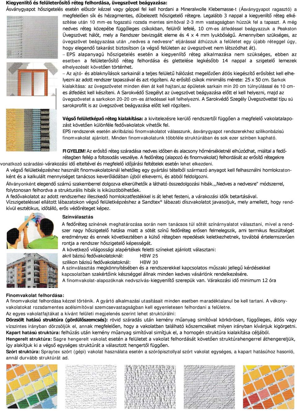 Legalább 3 nappal a kiegyenlítő réteg elkészítése után 10 mm-es fogazatú rozsda mentes simítóval 2-3 mm vastagságban húzzúk fel a tapaszt.