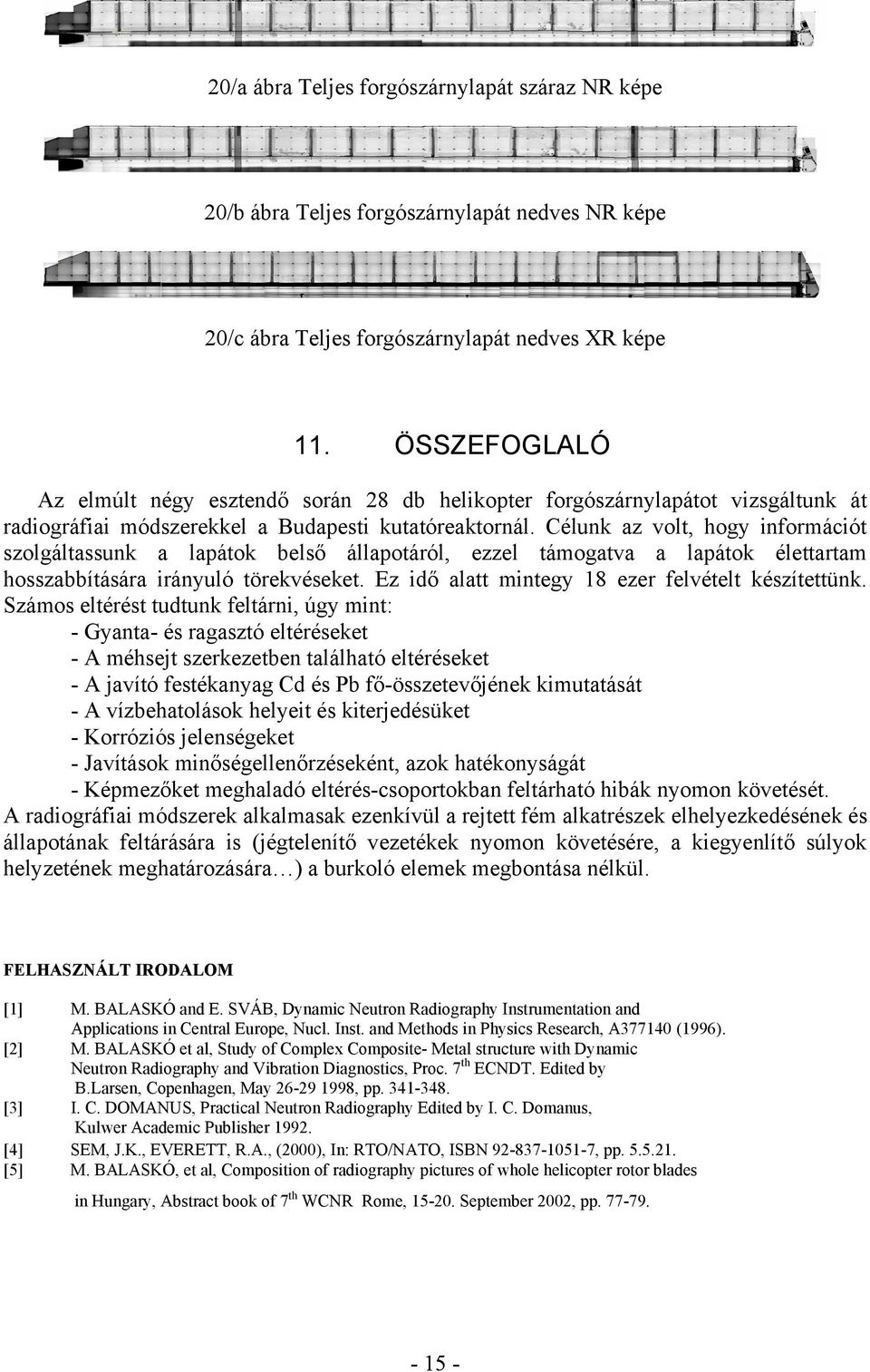 Célunk az volt, hogy információt szolgáltassunk a lapátok belső állapotáról, ezzel támogatva a lapátok élettartam hosszabbítására irányuló törekvéseket.