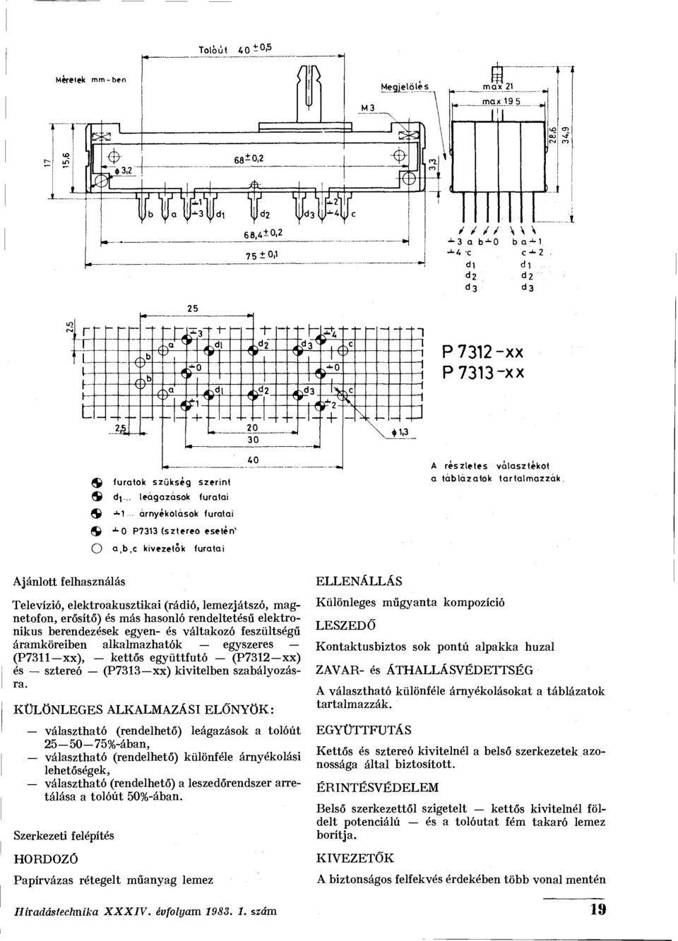 árnyékolások furatai <S J -0 P7313 (sztereo esetén 1 O a,b,c kivezetők furatai Ajánlott felhasználás Televízió, elektroakusztikai (rádió, lemezjátszó, magnetofon, erősítő) és más hasonló rendeltetésű