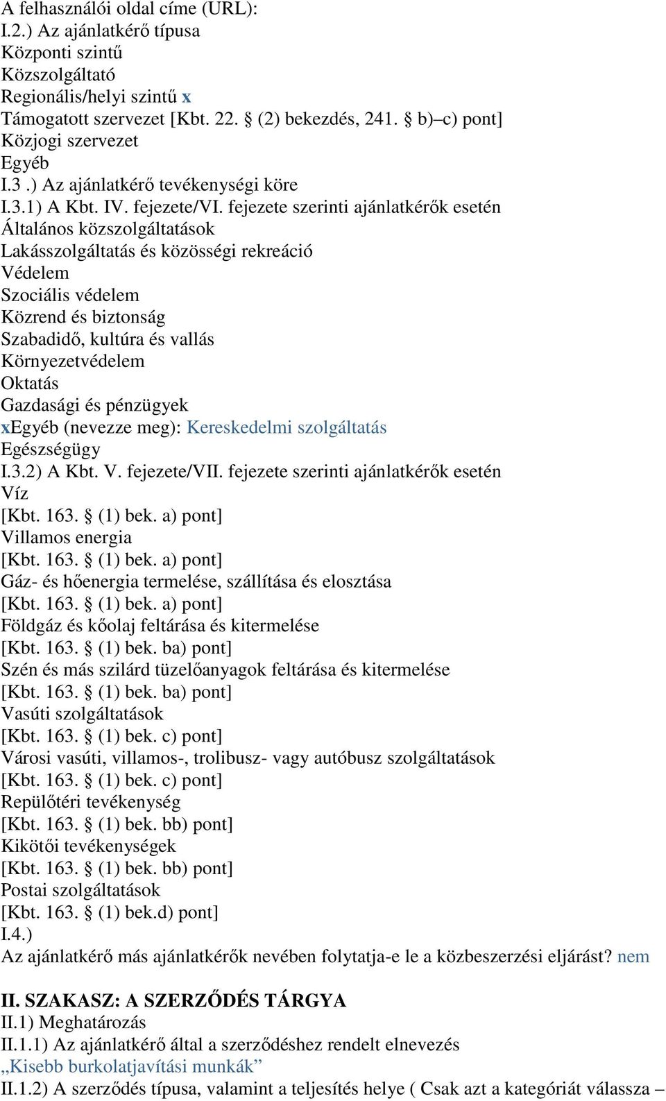 fejezete szerinti ajánlatkérők esetén Általános közszolgáltatások Lakásszolgáltatás és közösségi rekreáció Védelem Szociális védelem Közrend és biztonság Szabadidő, kultúra és vallás Környezetvédelem