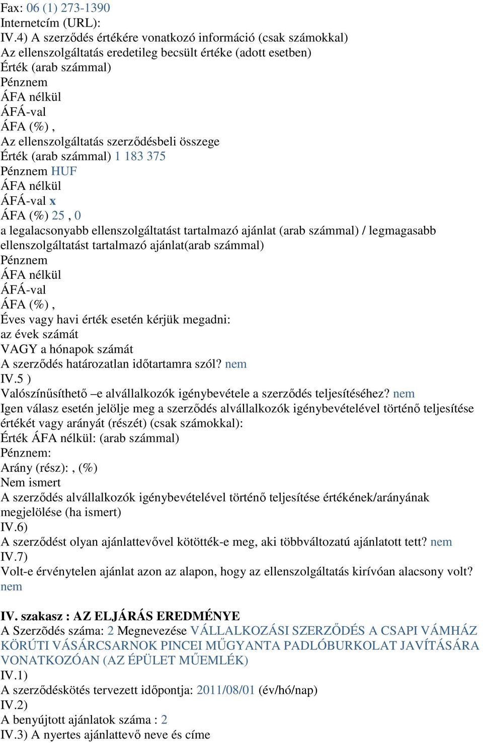 (arab számmal) 1 183 375 HUF x ÁFA (%) 25, 0 a legalacsonyabb ellenszolgáltatást tartalmazó ajánlat (arab számmal) / legmagasabb ellenszolgáltatást tartalmazó ajánlat(arab számmal) Éves vagy havi