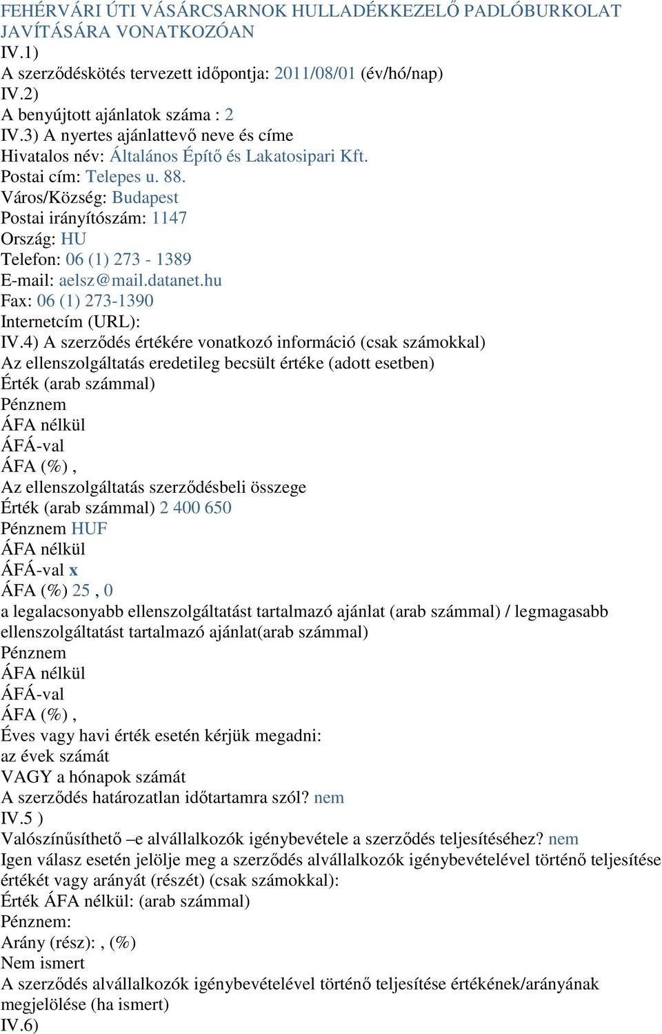 Város/Község: Budapest Postai irányítószám: 1147 Ország: HU Telefon: 06 (1) 273-1389 E-mail: aelsz@mail.datanet.hu Fax: 06 (1) 273-1390 Internetcím (URL): IV.