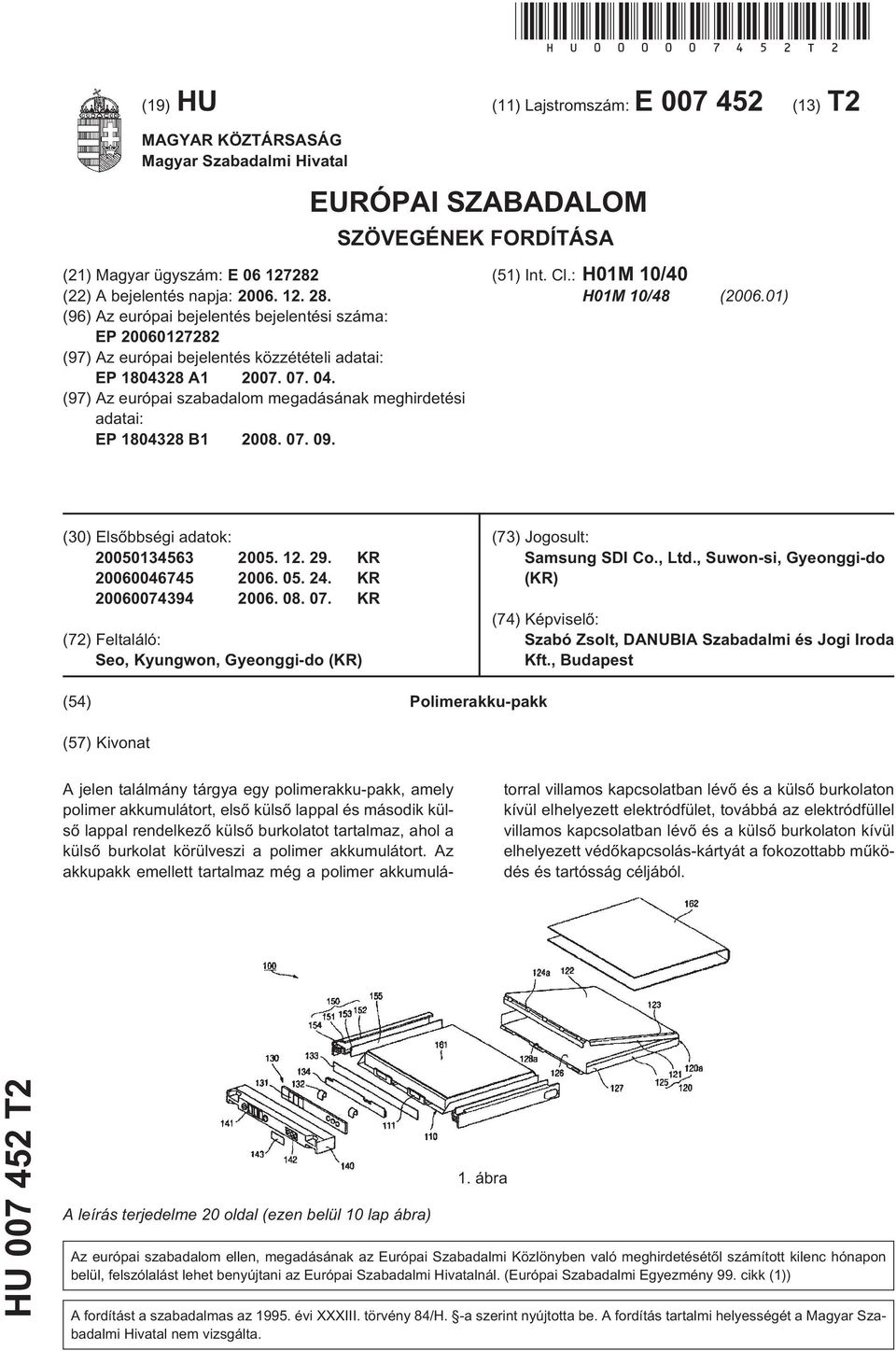 (97) Az európai szabadalom megadásának meghirdetési adatai: EP 1804328 B1 2008. 07. 09. EURÓPAI SZABADALOM SZÖVEGÉNEK FORDÍTÁSA (51) Int. Cl.: H01M 10/40 H01M 10/48 (2006.