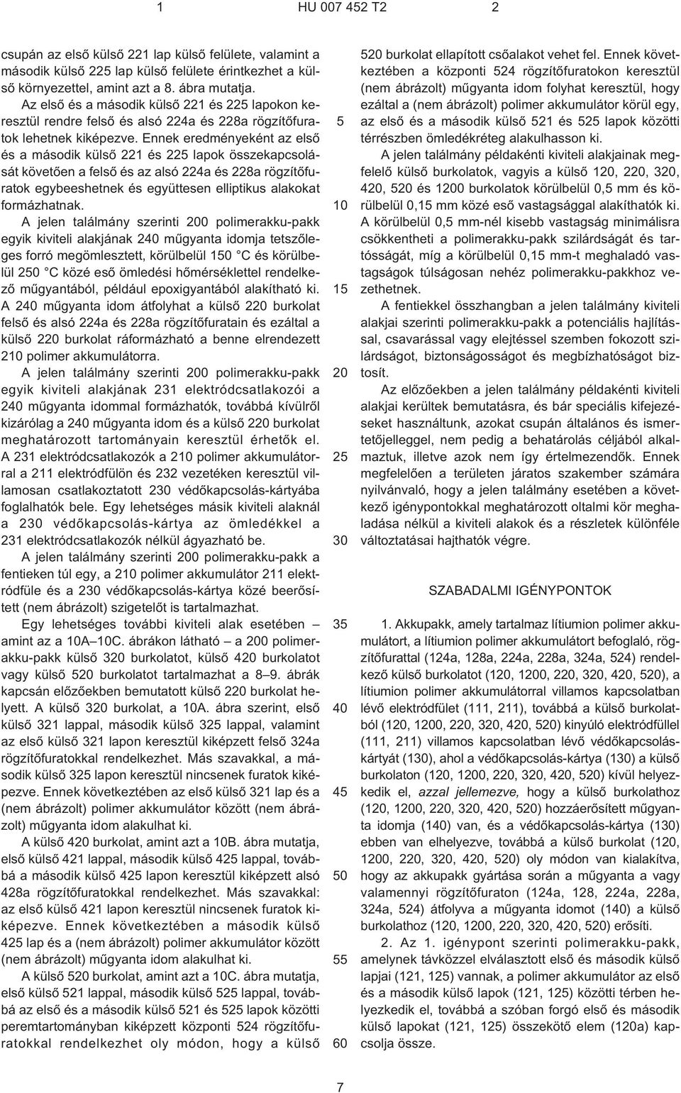 Ennek eredményeként az elsõ és a második külsõ 221 és 225 lapok összekapcsolását követõen a felsõ és az alsó 224a és 228a rögzítõfuratok egybeeshetnek és együttesen elliptikus alakokat formázhatnak.